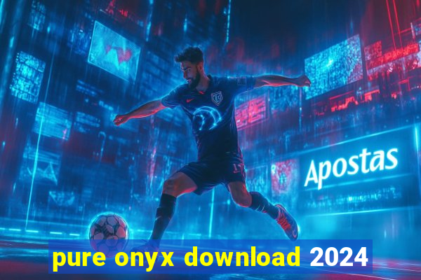 pure onyx download 2024